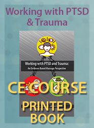 Working with PTSD and Trauma: An Evidence Based Massage Perspective - Home Study CE Course - PRINTED BOOK